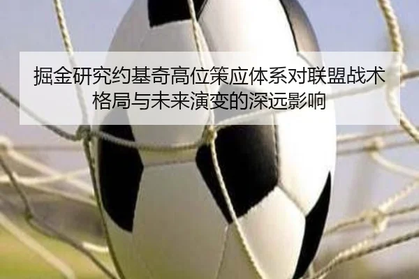 掘金研究约基奇高位策应体系对联盟战术格局与未来演变的深远影响