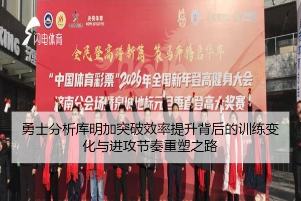 勇士分析库明加突破效率提升背后的训练变化与进攻节奏重塑之路
