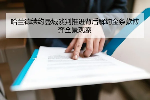 哈兰德续约曼城谈判推进背后解约金条款博弈全景观察